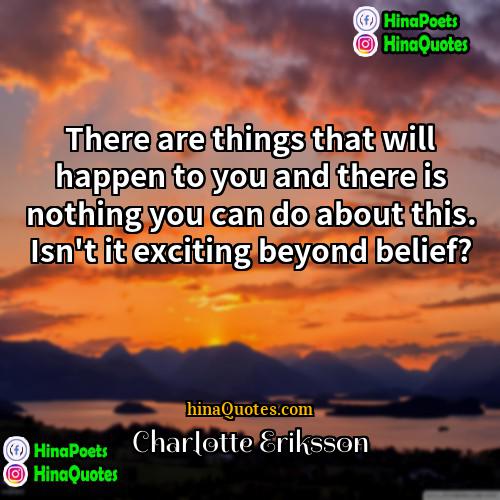 Charlotte Eriksson Quotes | There are things that will happen to